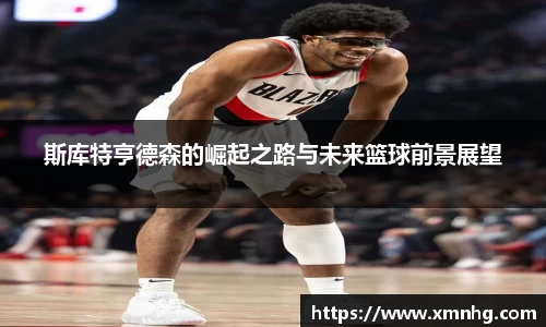斯库特亨德森的崛起之路与未来篮球前景展望
