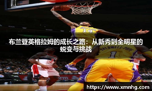 布兰登英格拉姆的成长之路：从新秀到全明星的蜕变与挑战